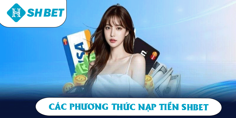 Các phương thức nạp tiền SHBET giúp bạn gửi tiền, hạn chế lỗi